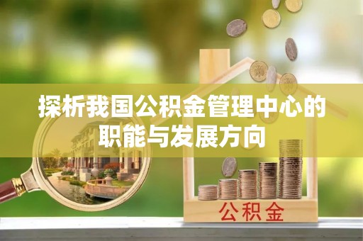 晴隆探析我国公积金管理中心的职能与发展方向