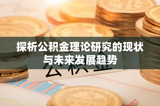 晴隆探析公积金理论研究的现状与未来发展趋势