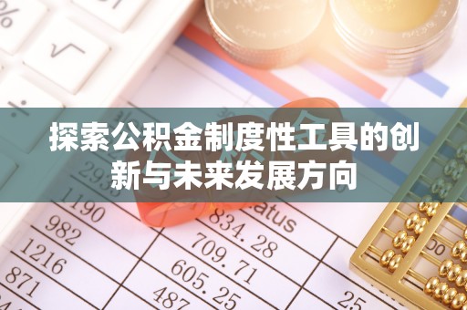 晴隆探索公积金制度性工具的创新与未来发展方向