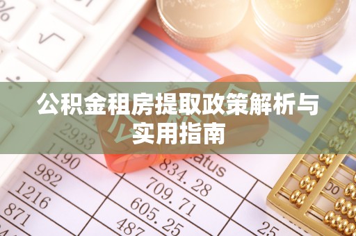 晴隆公积金租房提取政策解析与实用指南