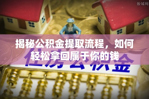 晴隆揭秘公积金提取流程，如何轻松拿回属于你的钱