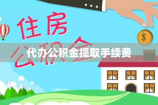 晴隆代办公积金提取手续费