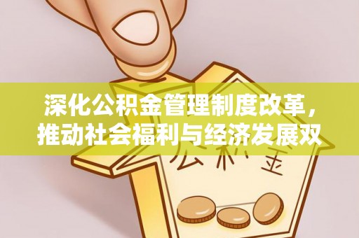 晴隆深化公积金管理制度改革，推动社会福利与经济发展双轨并行