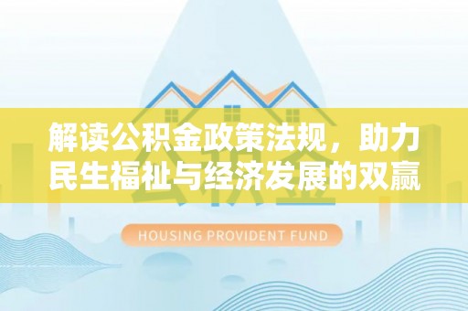 晴隆解读公积金政策法规，助力民生福祉与经济发展的双赢之道