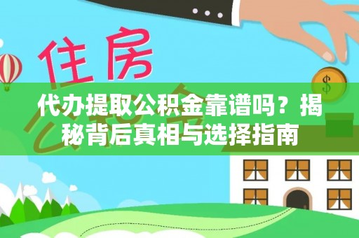 晴隆代办提取公积金靠谱吗？揭秘背后真相与选择指南