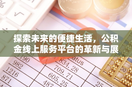 晴隆探索未来的便捷生活，公积金线上服务平台的革新与展望