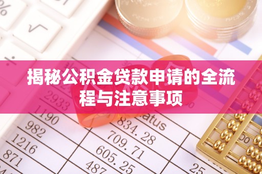 晴隆揭秘公积金贷款申请的全流程与注意事项
