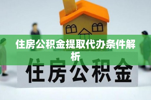 晴隆住房公积金提取代办条件解析