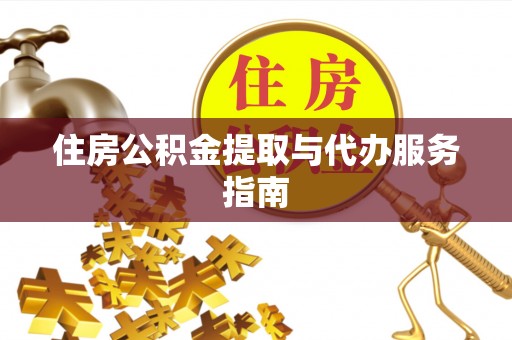 晴隆住房公积金提取与代办服务指南