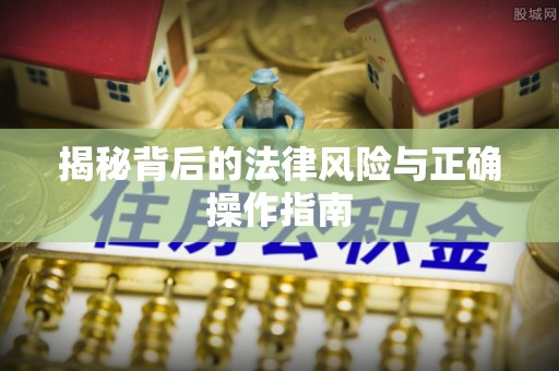 晴隆揭秘背后的法律风险与正确操作指南