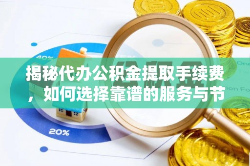 晴隆揭秘代办公积金提取手续费，如何选择靠谱的服务与节省成本