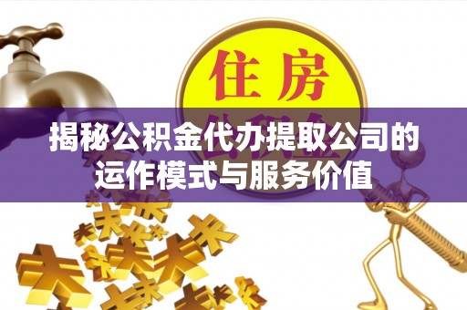 晴隆揭秘公积金代办提取公司的运作模式与服务价值