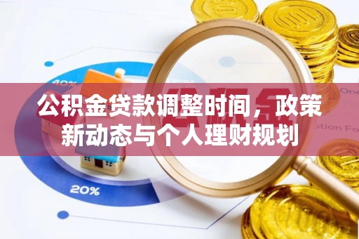 晴隆公积金贷款调整时间，政策新动态与个人理财规划