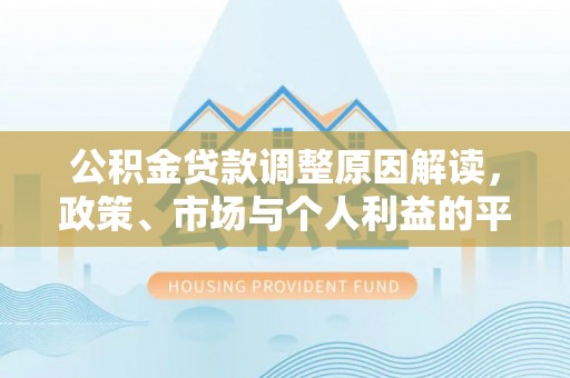 晴隆公积金贷款调整原因解读，政策、市场与个人利益的平衡