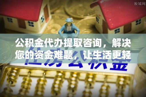 晴隆公积金代办提取咨询，解决您的资金难题，让生活更轻松